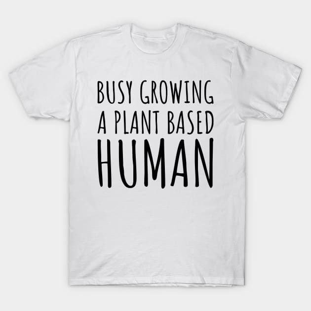 Busy Growing a Plant Based Human T-Shirt by Vooble